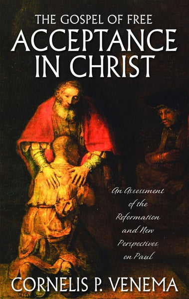 The Gospel of Free Acceptance in Christ An Assessment of the Reformation and the New Perspective on Paul