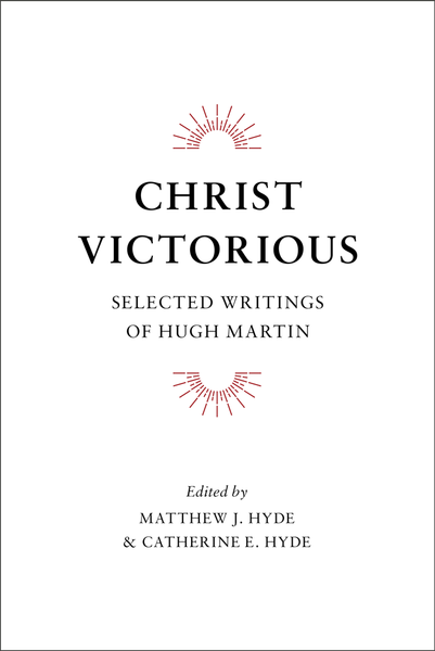 Christ Victorious SELECTED WRITINGS OF HUGH MARTIN