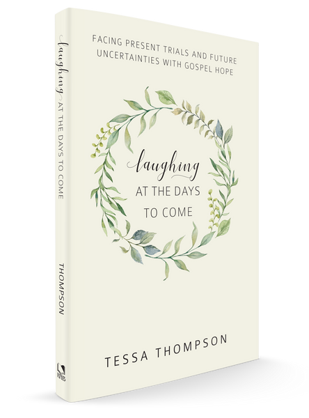 Laughing at the Days to Come: Facing Present Trials and Future Uncertainties with Gospel Hope