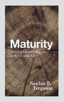 Maturity: Growing Up and Going On in the Christian Life