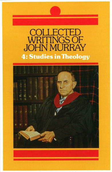 Collected Writings of John Murray VOLUME 4: STUDIES IN THEOLOGY