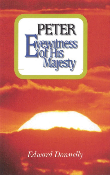 Peter: Eyewitness of His Majesty - As Disciple, Preacher, Pastor