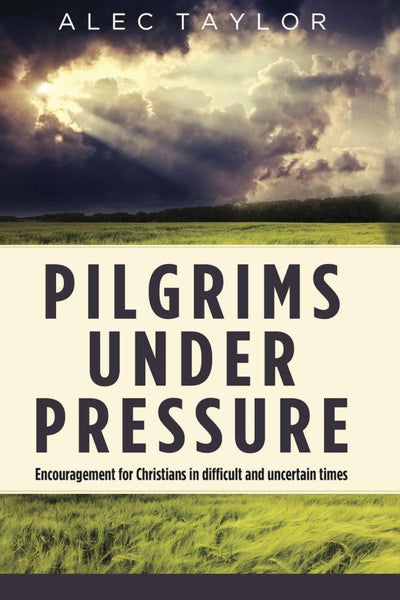 Pilgrims Under Pressure: Encouragement for Christians in difficult and uncertain times