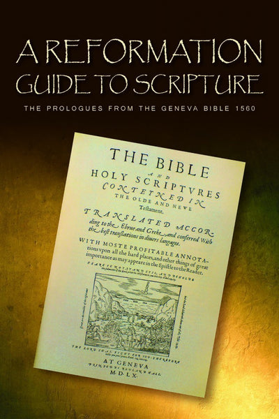 Reformation Guide to Scripture: The Prologues from the Geneva Bible 1560