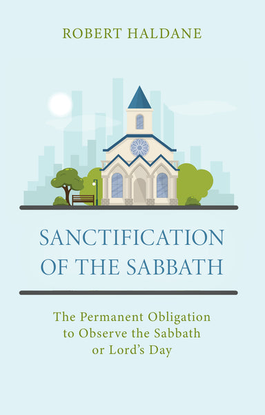 Sanctification of the Sabbath: The Permanent Obligation to Observe the Sabbath or Lord’s Day