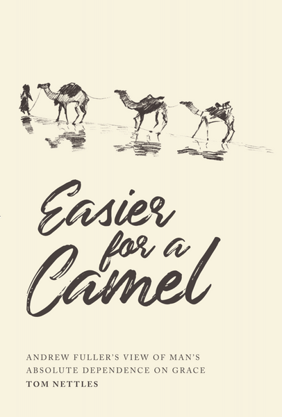 Easier for a Camel: Andrew Fuller's View of Man's Absolute Dependence on Grace