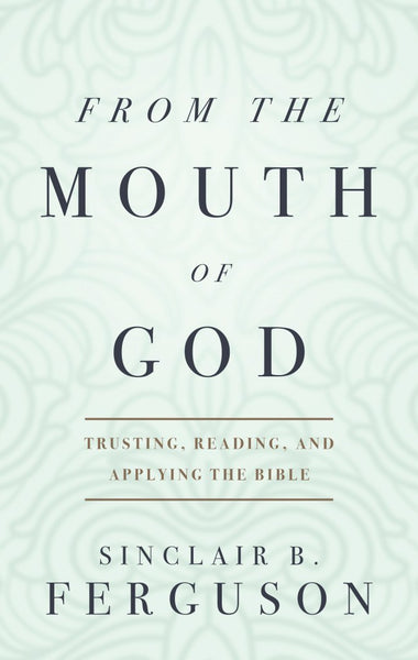 From the Mouth of God Trusting, Reading and Applying the Bible