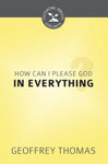 How Can I Please God in Everything? (Cultivating Biblical Godliness)