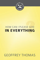 How Can I Please God in Everything? (Cultivating Biblical Godliness)