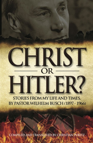 Christ or Hitler?: Stories from My Life and Times, by Pastor Wilheim Busch (1897-1966)