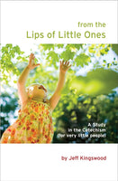 From the Lips of Little Ones: A Study in the Catechism (for Very Little People)