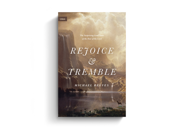 Rejoice and Tremble: The Surprising Good News of the Fear of the Lord