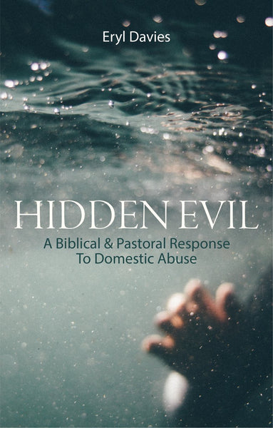 Hidden Evil A Biblical and Pastoral Response to Domestic Abuse D. Eryl Davies