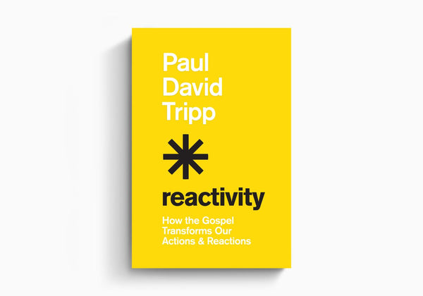 Reactivity: How the Gospel Transforms our Actions & Reactions