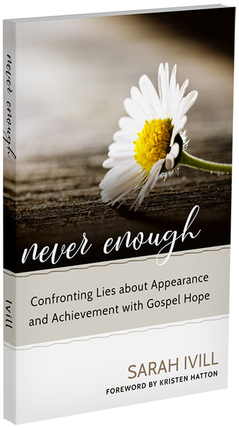 Never Enough: Confronting Lies about Appearance and Achievement with Gospel Hope