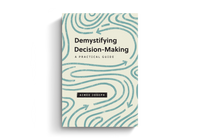 Demystifying Decision-Making: A Practical Guide