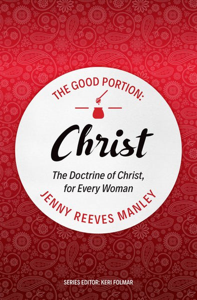 Good Portion: Christ The Doctrine of Christ for Every Woman