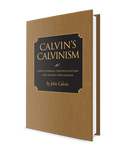 Calvin's Calvinism God's Eternal Predestination and Secret Providence