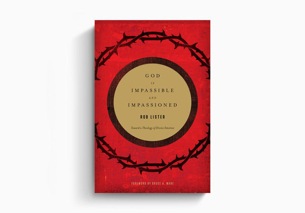 God Is Impassible and Impassioned:: Toward a Theology of Divine Emotion