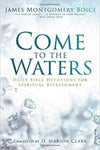 Come to the Waters Daily Bible Devotions for Spiritual Refreshment James Montgomery Boice