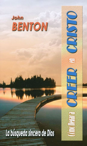 Cómo llegar a Creer en Cristo COMING TO FAITH IN CHRIST by John Benton