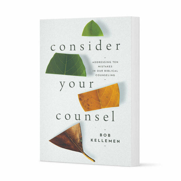 Consider Your Counsel - Addressing Ten Mistakes in our Biblical Counseling