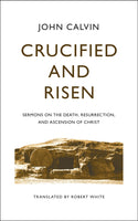Crucified and Risen Sermons on the Death, Resurrection, and Ascension of Christ