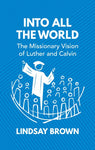 Into All the World: The Missionary Vision of Luther and Calvin