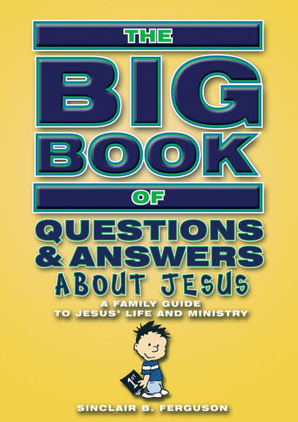 Big Book of Questions & Answers About Jesus A Family Guide to Jesus' life and ministry Sinclair B. Ferguson