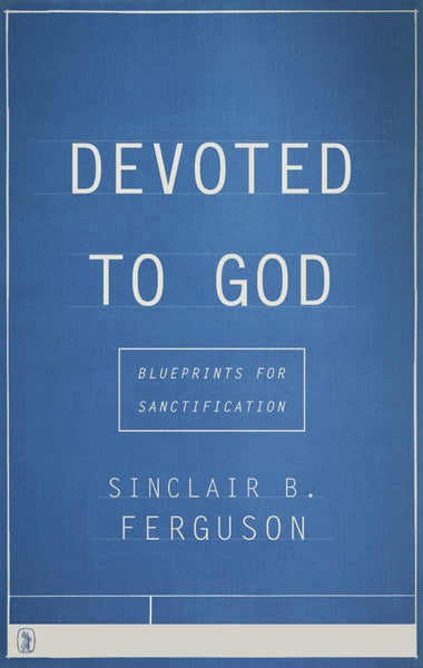 Devoted to God Blueprints for Sanctification