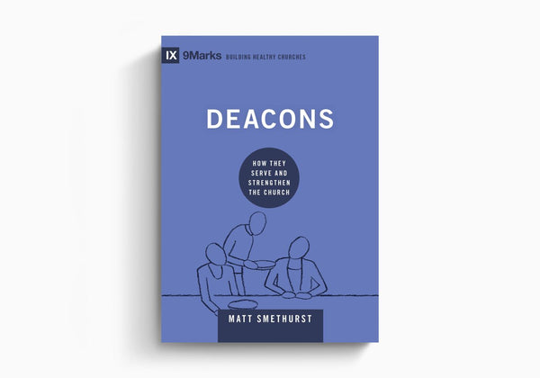 Deacons: How They Serve and Strengthen the Church (9Marks Building Healthy Churches)