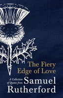 The Fiery Edge of Love:  A Collection of Quotes from Samuel Rutherford
