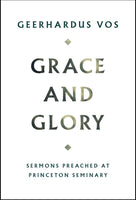 Grace and Glory Sermons Preached at Princeton Seminary