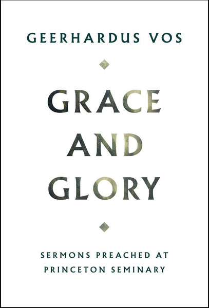 Grace and Glory Sermons Preached at Princeton Seminary