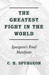 The Greatest Fight in the World Spurgeon's Final Manifesto