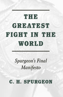 The Greatest Fight in the World Spurgeon's Final Manifesto