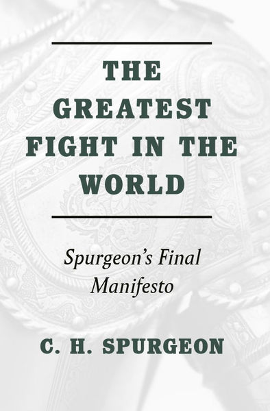 The Greatest Fight in the World Spurgeon's Final Manifesto