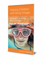 Helping Children with Body Image: Teaching Them to See What God Sees