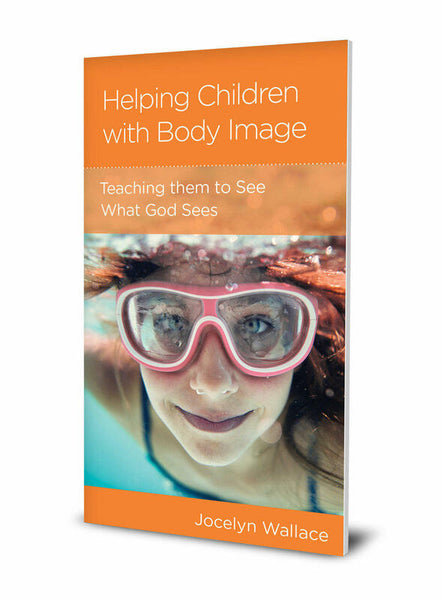 Helping Children with Body Image: Teaching Them to See What God Sees