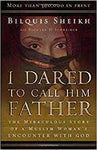 I Dared to Call Him Father: The Miraculous Story of a Muslim Woman's Encounter with God