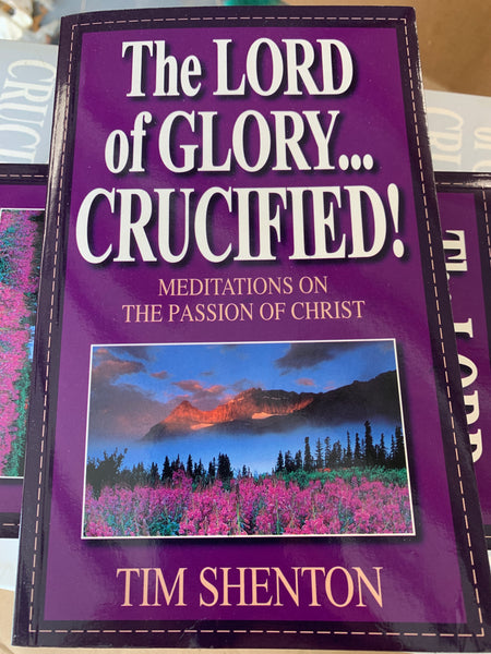 The Lord of Glory Crucified!: Meditations on the Passion of Christ