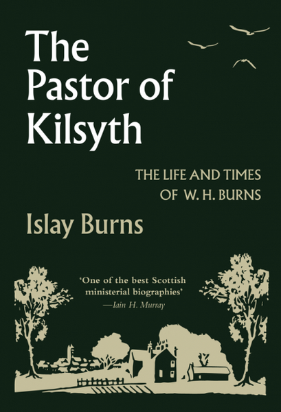 Pastor of Kilsyth: The Life and Times of W. H. Burns