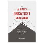 A Man's Greatest Challenge: How to build Self-Control that Lasts