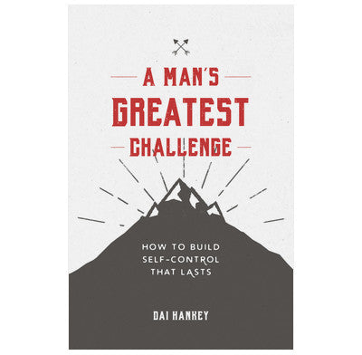 A Man's Greatest Challenge: How to build Self-Control that Lasts