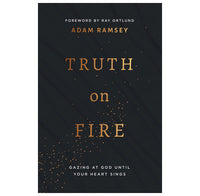 Truth On Fire: Gazing at God Until Your Heart Sings