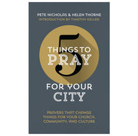 5 Things to Pray for Your City Prayers that Change Things for Your Church, Community and Culture