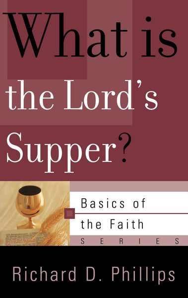 What is the Lord's Supper? (Basics of the Faith) Richard D. Phillips