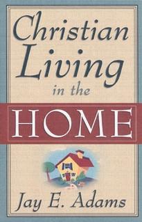 Christian Living in the Home by Jay Adams