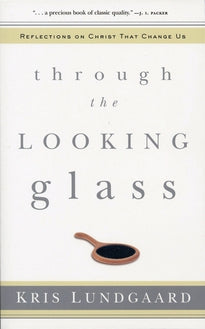 Through the Looking Glass: Reflections on Christ That Change Us