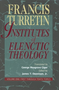 Institutes of Elenctic Theology - Vol. 1: Vol. 1: First Through Tenth Topics